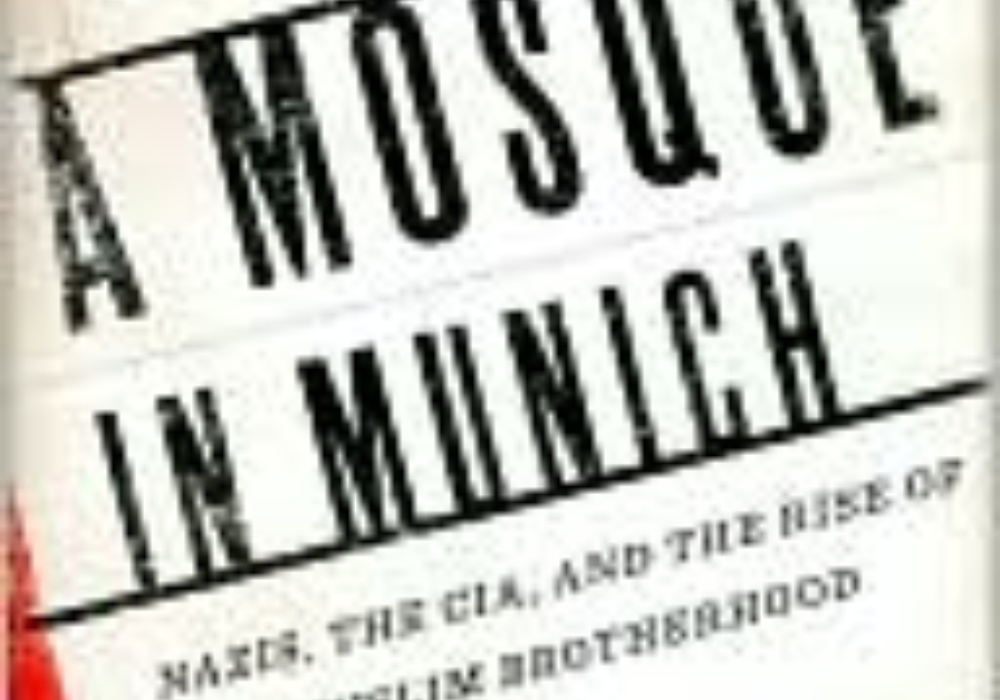 A Mosque in Munich: Nazis, the CIA, and the Rise of the Muslim Brotherhood in the West