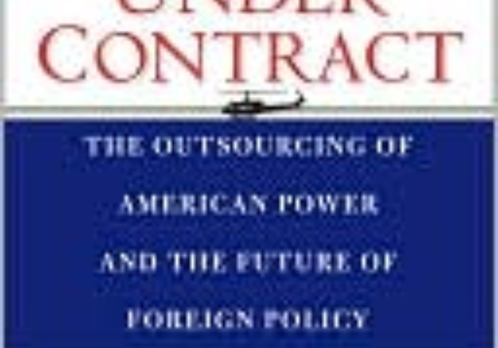 One Nation Under Contract: The Outsourcing of American Power and the Future of Foreign Policy