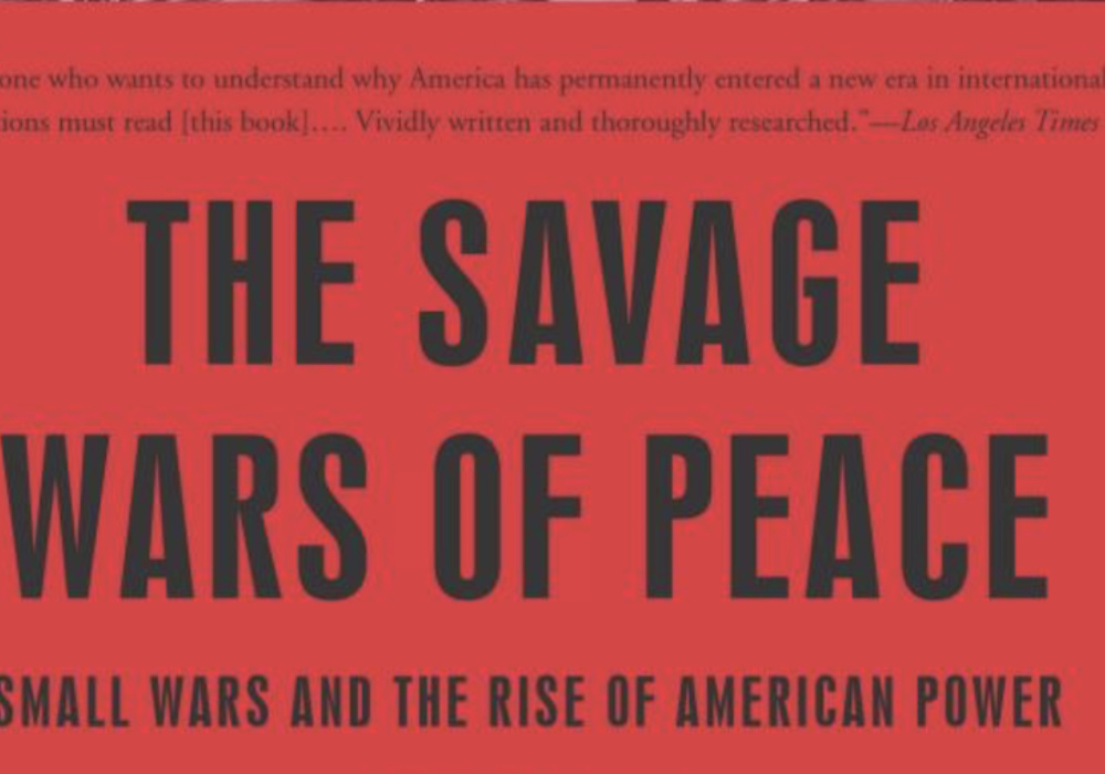 The Savage Wars of Peace: Small Wars and the Rise of American Power by Max Boot