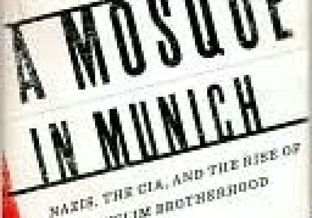 A Mosque in Munich: Nazis, the CIA, and the Rise of the Muslim Brotherhood in the West