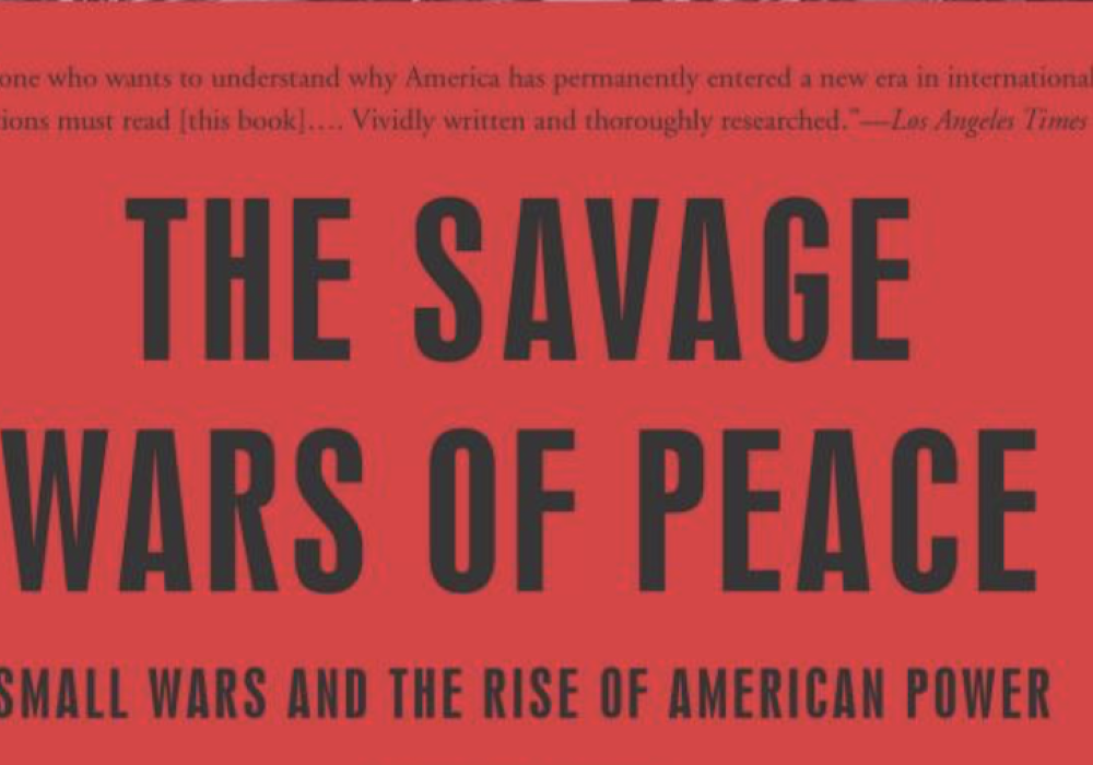 The Savage Wars of Peace: Small Wars and the Rise of American Power by Max Boot