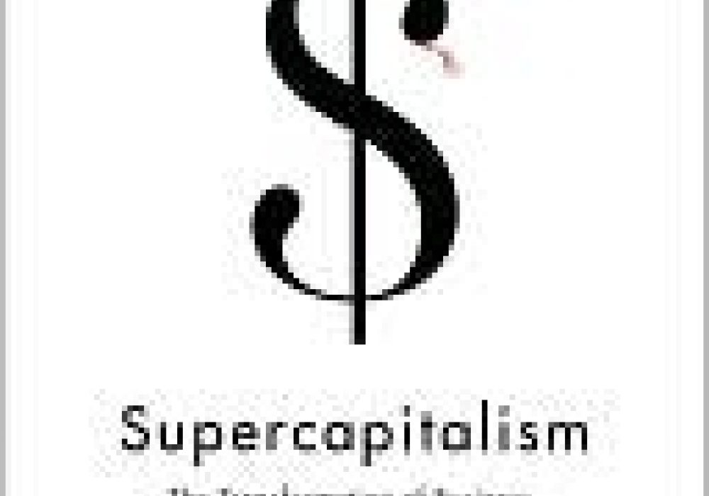 Supercapitalism: The Transformation of Business, Democracy, and Everyday Life