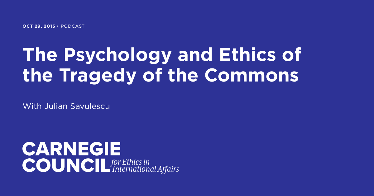 The Psychology And Ethics Of The Tragedy Of The Commons Carnegie Council For Ethics In