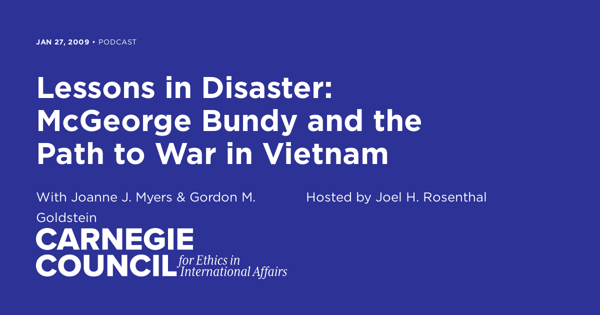 Lessons in Disaster: McGeorge Bundy and the Path to War in Vietnam | Carnegie Council for Ethics ...