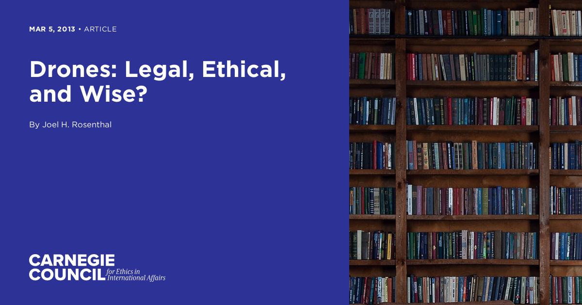 Drones Legal, Ethical, and Wise? Carnegie Council for Ethics in