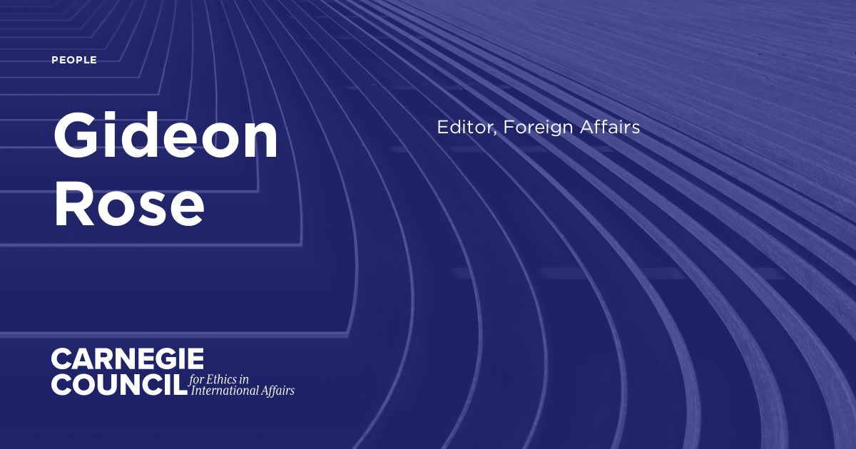 Gideon Rose Carnegie Council for Ethics in International Affairs