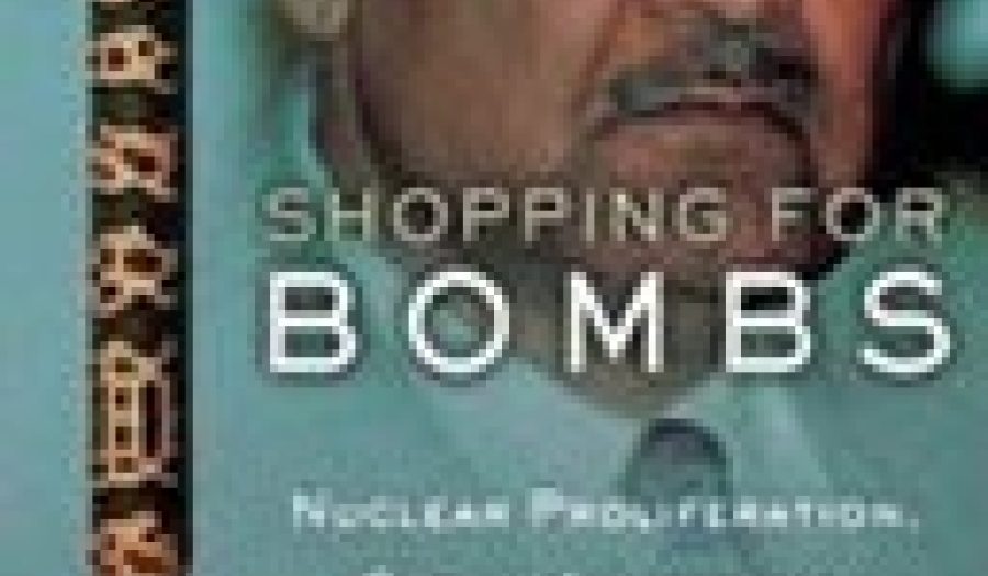 Shopping for Bombs: Nuclear Proliferation, Global Insecurity, and the Rise and Fall of A. Q. Khan's Nuclear Network